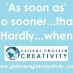 ‘As soon as’ ‘No sooner…than’ ‘Hardly…when’
